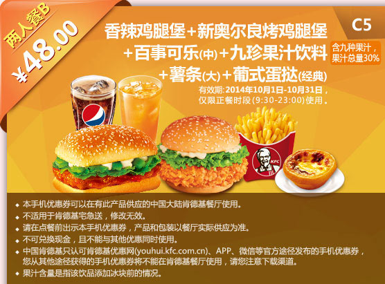 C5 两人餐B 香辣鸡腿堡+新奥尔良烤鸡腿堡+中可乐+九珍果汁+大薯条+葡式蛋挞 优惠价48元 有效期至2014年10月31日